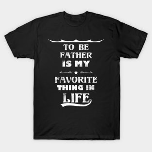 Funny Quote To Be Father Is My Favorite Thing In Life T-Shirt